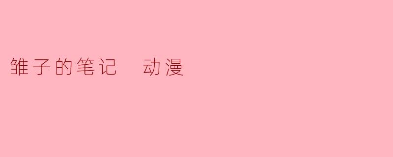 雏子的笔记 动漫